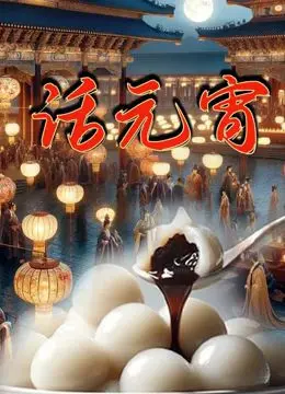 《话元宵》：揭秘元宵节背后的生命煎熬与医学智慧
