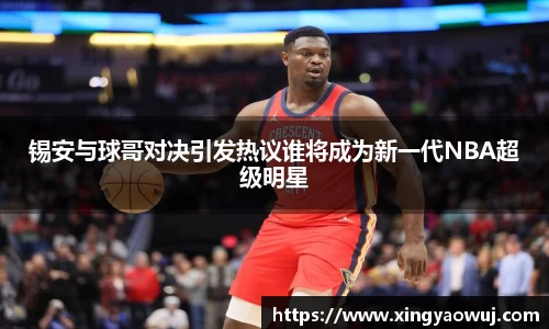 锡安与球哥对决引发热议谁将成为新一代NBA超级明星